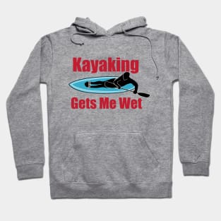 Kayaking Gets Me Wet Hoodie